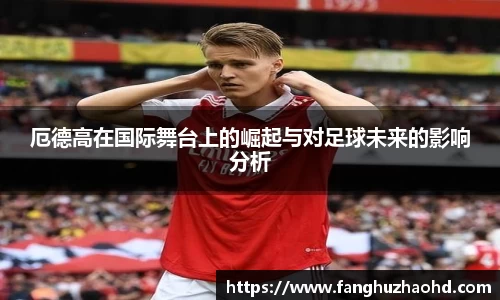 厄德高在国际舞台上的崛起与对足球未来的影响分析